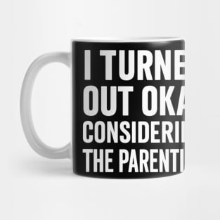 I Turned Out Okay | Funny Parenting Quote Gift for Mother’s Day or Father’s Day Mug